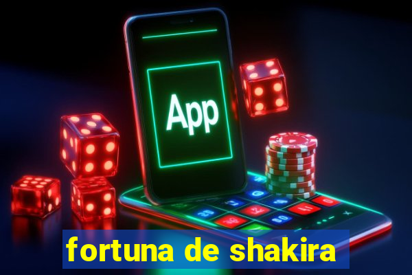 fortuna de shakira